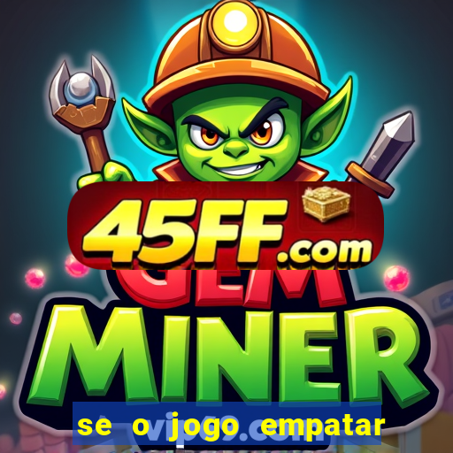 se o jogo empatar hoje quem ganha